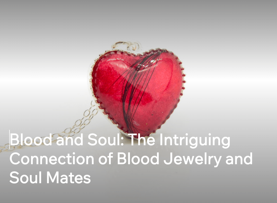 Blood and Soul: The Intriguing Connection of Blood Jewelry and Soul Mates - Milky Way Spirit & Soul Keepsakes